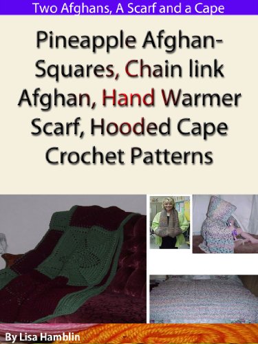 Pineapple Afghan Squares,  Chain link Afghan,  Hand Warmer Scarf,  and Hooded Cape Crochet Patterns