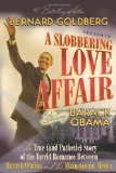 A Slobbering Love Affair: The True (And Pathetic) Story of the Torrid Romance Between Barack Obama and the Mainstream Media unknown Edition by Goldberg, Bernard (2009)