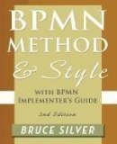 BPMN Method and Style, 2nd Edition, with BPMN Implementer's Guide: A structured approach for business process modeling and implementation using BPMN 2.0 unknown Edition by Silver, Bruce (2011)