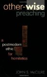Other-wise Preaching: A Postmodern Ethic for Homiletics unknown Edition by McClure, Dr. John (2001)