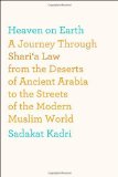 Heaven on Earth: A Journey Through Shari'a Law from the Deserts of Ancient Arabia to the Streets of the Modern Muslim World 1st (first) Edition by Kadri, Sadakat (2012)