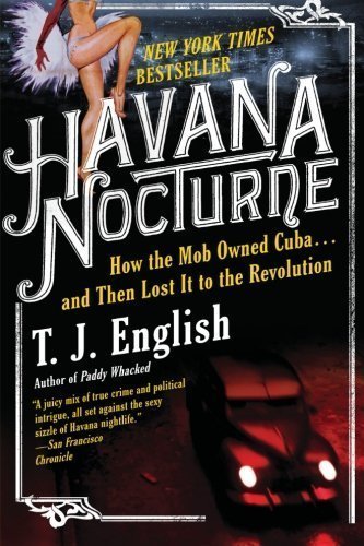 Havana Nocturne: How the Mob Owned Cuba and Then Lost It to the Revolution Reprint Edition by English, T. J. [2009]