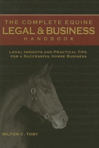 The Complete Equine Legal & Business Handbook: Legal Insights and Practical Tips for a Successful Horse Business unknown Edition by Toby, Milton C [2007]