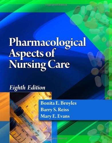 Pharmacological Aspects of Nursing Care 8th (eighth) Edition by Broyles, Bonita E., Reiss, Barry S., Evans, Mary E. [2012]