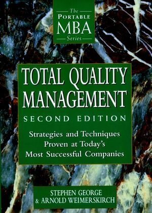 Total Quality Management: Strategies and Techniques Proven at Today's Most Successful Companies (Fast Forward MBA) 2nd (second) Edition by George, Stephen, Weimerskirch, Arnold [1998]