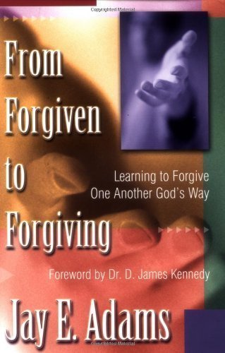From Forgiven to Forgiving: Learning to Forgive One Another God's Way unknown Edition by Adams, Jay E. [1997]