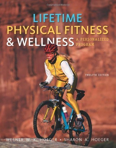 Lifetime Physical Fitness and Wellness: A Personalized Program 12th (twelfth) Edition by Hoeger, Wener W.K., Hoeger, Sharon A. [2012]