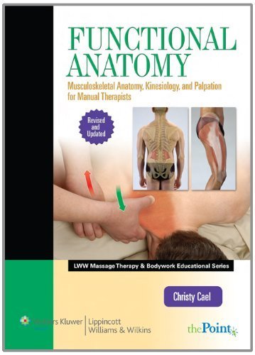 Functional Anatomy: Musculoskeletal Anatomy, Kinesiology, and Palpation for Manual Therapists (LWW Massage Therapy and Bodywork Educational Series) Har/Psc Edition by Cael, Christy [2009]