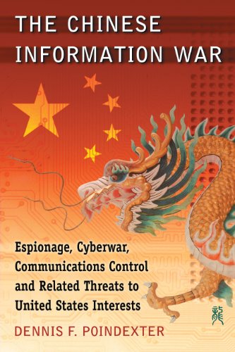 The Chinese Information War: Espionage, Cyberwar, Communications Control and Related Threats to United States Interests