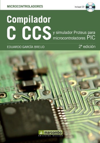 Compilador C CCS y Simulador Proteus para Microcontroladores PIC (Spanish Edition)