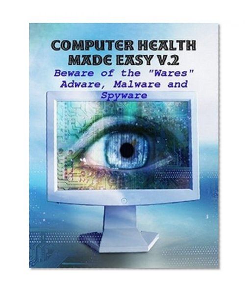 Computer Health Made Easy V.2 - Beware of the "Wares", Adware, Malware and Spyware