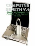 Computer Health Made Easy V.4 - Simple Safeguards to Protect Your Privacy Online