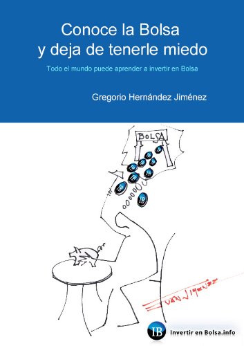 Conoce la Bolsa y deja de tenerle miedo (Todo el mundo puede aprender a invertir en Bolsa) (Spanish Edition)