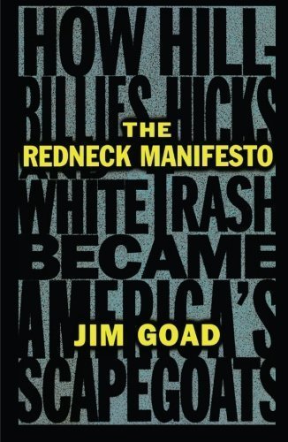 The Redneck Manifesto: How Hillbillies, Hicks, and White Trash Became America's Scapegoats 1st (first) Edition by Goad, Jim (1998)