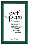"Divine Madness": Plato's Case Against Secular Humanism unknown Edition by Josef Pieper (1995)