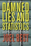 Damned Lies and Statistics: Untangling Numbers from the Media, Politicians, and Activists 1st (first) ,Revise Edition by Best, Joel (2012)