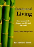 Intentional Living: How to positively change your life and the world - Small Group Study Guide