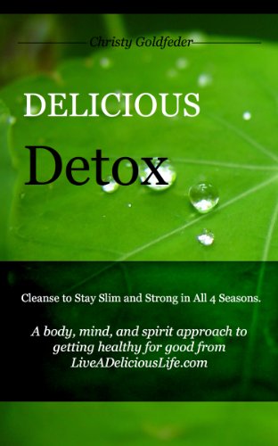 Delicious Detox: Cleanse to Stay Slim and Strong in All Four Seasons (Live a Delicious Life)
