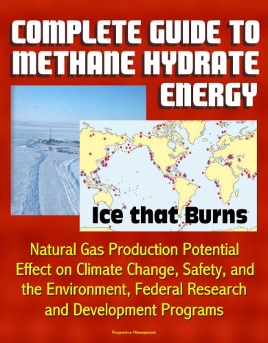 Complete Guide to Methane Hydrate Energy: Ice that Burns, Natural Gas Production Potential, Effect on Climate Change, Safety, and the Environment, Federal Research and Development Programs