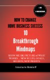 How To Change Home Business Success 10 Breakthrough Mindmaps