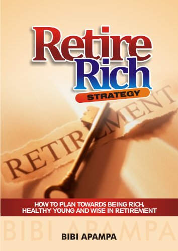 Retire Rich Strategy - How To Plan Towards Being Rich, Healthy Young And Wise In Retirement