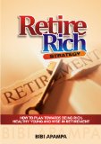 Retire Rich Strategy - How To Plan Towards Being Rich, Healthy Young And Wise In Retirement