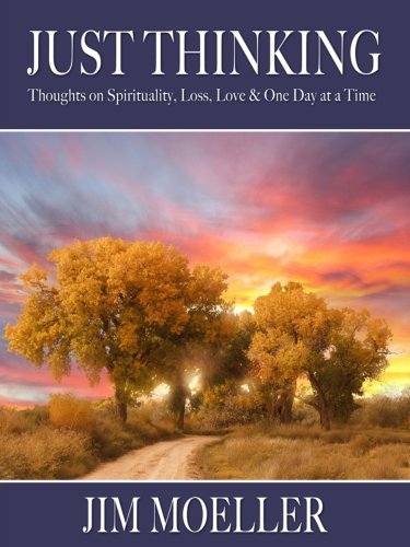 Just Thinking - Thoughts on Spirituality, Loss, Love & Living One Day at a Time