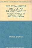 The Stranglers. The Cult of Thugee and Its Overthrow in British India