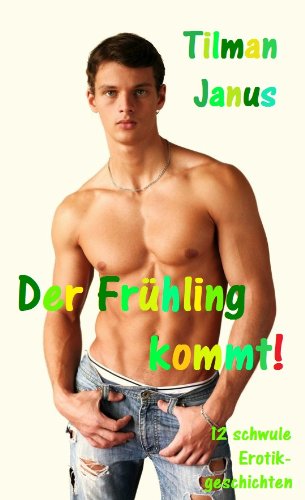Der FrÃ¼hling kommt! ZwÃ¶lf schwule Erotikgeschichten. (German Edition)