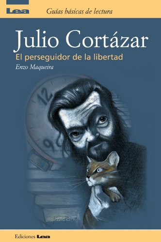 Julio Cortazar, el perseguidor de la libertad (Spanish Edition)