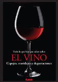 Todo lo que hay que saber sobre el vino, Cepajes, maridajes y degustaciones (Spanish Edition)