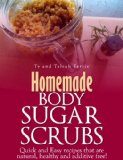 Homemade Body Sugar Scrubs: Quick and Easy recipes that are natural, healthy and additive free!