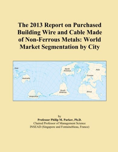 The 2013 Report on Purchased Building Wire and Cable Made of Non-Ferrous Metals: World Market Segmentation by City