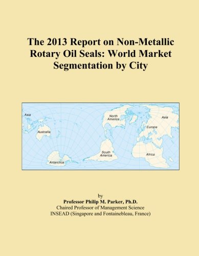 The 2013 Report on Non-Metallic Rotary Oil Seals: World Market Segmentation by City