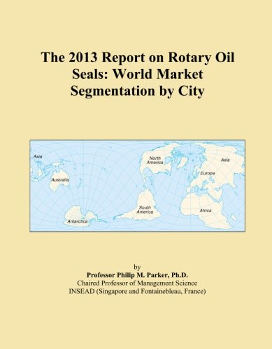 The 2013 Report on Rotary Oil Seals: World Market Segmentation by City