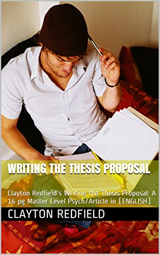 Writing the Thesis Proposal: A paper, essay, term: Clayton Redfield's Writing the Thesis Proposal: A 16 pg Master Level Psych/Article in [ENGLISH]