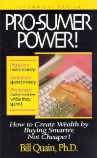 Pro-Sumer Power II ! How to Create Wealth by Being Smarter, Not Cheaper, and Referring Others to Do the Same [Paperback] [2008] Final Revised Edition Ed. Bill Quain