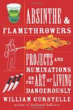 Absinthe & Flamethrowers: Projects and Ruminations on the Art of Living Dangerously