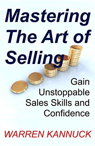 Mastering The Art of Selling: Gain Unstoppable Sales Skills and Confidence