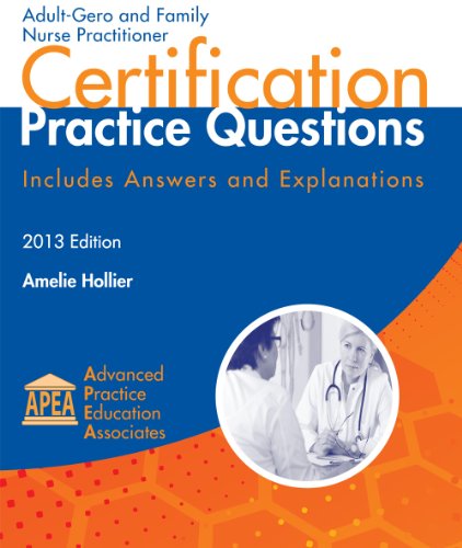 Adult-Gero and Family Nurse Practitioner Certification Practice Questions, Includes Answers and Explanations (2013 Edition)-by Amelie Hollier
