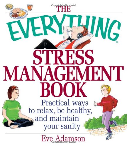 The Everything Stress Management Book: Practical Ways to Relax, Be Healthy, and Maintain Your Sanity (Everything (Health))
