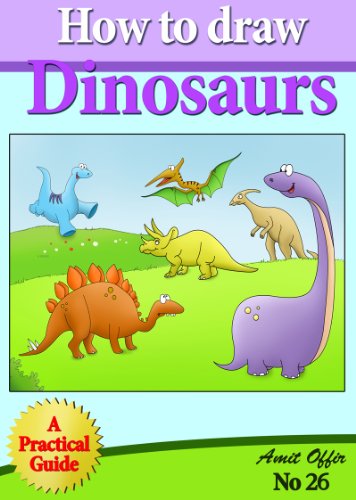 How to Draw Dinosaurs (Step by Step Practical Guide for Beginners) (how to draw comics and cartoon characters Book 26)