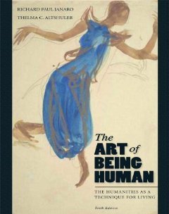 The Art of Being Human: The Humanities as a Technique for Living (10th Edition) [Paperback] [2011] 10 Ed. Richard Janaro, Thelma Altshuler