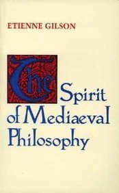 The Spirit of Mediaeval Philosophy [Paperback] [1991] Reprint Ed. Etienne Gilson