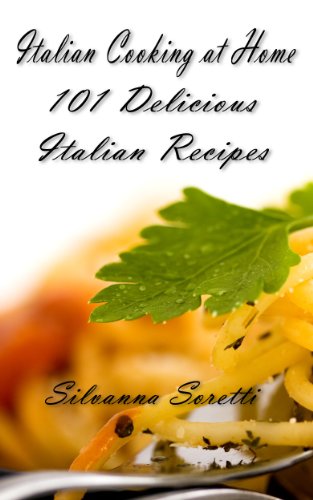 Italian Cooking at Home 101 Delicious Italian Recipes