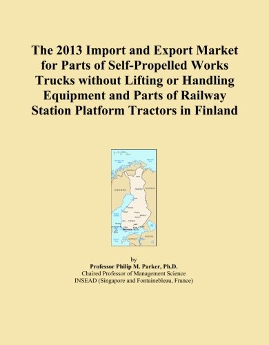 The 2013 Import and Export Market for Parts of Self-Propelled Works Trucks without Lifting or Handling Equipment and Parts of Railway Station Platform Tractors in Finland