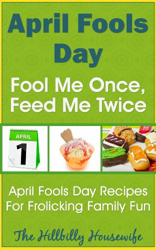 April Fool's Day - Fool Me Once, Feed Me Twice - April Fool's Day Recipes For Frolicking Family Fun