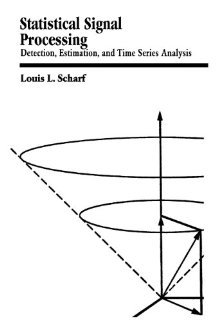 Statistical Signal Processing: Detection, Estimation, and Time Series Analysis [Paperback] [1991] 1 Ed. Louis L. Scharf