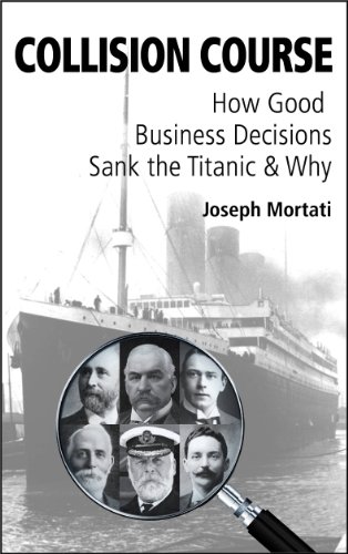 Collision Course - How Good Business Decisions Sank the Titanic and Why