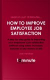 Learn in Just 10 Minutes...How to Improve Employee Job Satisfaction